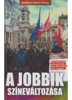Borbély Zsolt Attila - A Jobbik színeváltozása Borbély Zsolt Attila - A Jobbik színeváltozása, Köröstárkány-Balatonfőkajár 2020 antikvár könyv