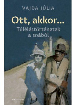 Vajda Júlia - Ott, akkor... - Túléléstörténetek a soából Vajda Júlia - Ott, akkor... - Túléléstörténetek a soából, null 2020 antikvár könyv