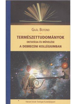Gaál Botond - Természettudományok oktatása és művelése a debreceni kollégiumban, Debrecen 2012 antikvár könyv