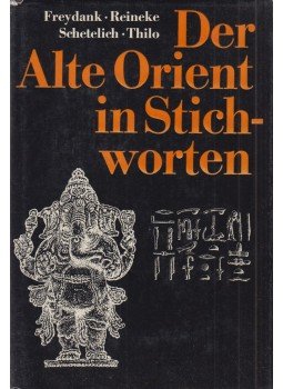 Freydank, Helmut, Walter F. Reineke, Maria Schetelich, Thilo, Thomas - Der alte Orient in Stichworten Freydank, Helmut, Walter F. Reineke, Maria Schetelich, Thilo, Thomas - Der alte Orient in Stichworten, Leipzig 1978 antikvár könyv