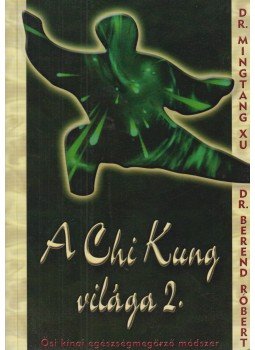 dr. Mingtang Xu, dr. Berend Róbert - A Chi Kung világa 2. kötet dr. Mingtang Xu, dr. Berend Róbert - A Chi Kung világa 2. kötet, Budapest 2002 antikvár könyv