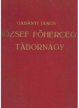 Gabányi János - József főherceg tábornagy, Budapest 1931 antikvár könyv