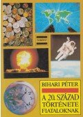 Bihari Péter - A 20. század története fiataloknak