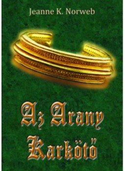 Jeanne K. Norweb - Az Arany Karkötő - A Tiltott Ajtó trilógia harmadik kötete, null 2014 antikvár könyv