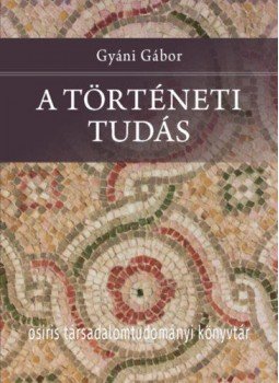 Gyáni Gábor - A történeti tudás Gyáni Gábor - A történeti tudás, null 2020 antikvár könyv