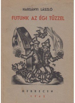 Harsányi László, Csobán Endre - Futunk az égi tűzzel Harsányi László, Csobán Endre - Futunk az égi tűzzel, Debrecen 1942 antikvár könyv