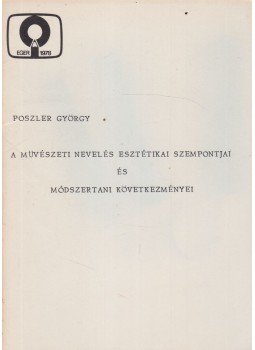 Poszler György - A művészeti nevelés esztétikai szempontjai és módszertani következményei, Eger 1978 antikvár könyv