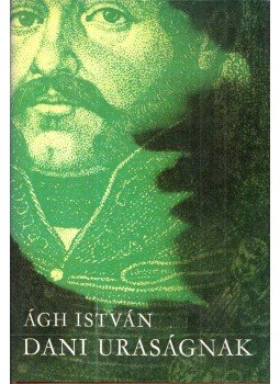 Ágh István - Dani uraságnak (dedikált) Ágh István - Dani uraságnak (dedikált), Budapest 1984 antikvár könyv