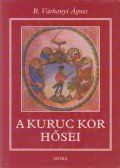 R. Várkonyi Ágnes - A kuruckor hősei