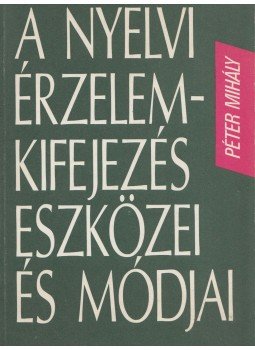 Péter Mihály - A nyelvi érzelemkifejezés eszközei és módjai, Budapest 1991 antikvár könyv