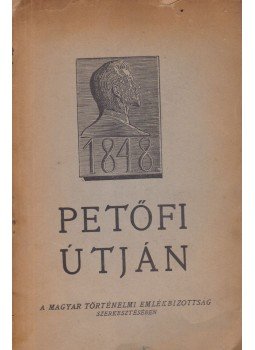 Petőfi Sándor, Ady Endre, Szekfű Gyula, Vörösmarty Mihály, Barankovics István, Bajcsy-Zsilinszky Endre, Darvas József - Petőfi útján Petőfi Sándor, Ady Endre, Szekfű Gyula, Vörösmarty Mihály, Barankovics István, Bajcsy-Zsilinszky Endre, Darvas József - Petőfi útján, Budapest 0 antikvár könyv