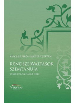 Anka László, Mátyás Zoltán - Rendszerváltások szemtanúja - Ifjabb Ugron Gábor élete Anka László, Mátyás Zoltán - Rendszerváltások szemtanúja - Ifjabb Ugron Gábor élete, null 2020 antikvár könyv