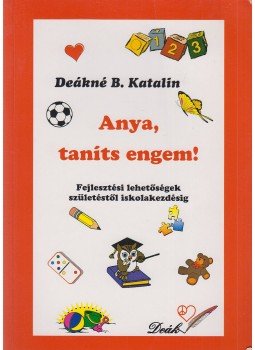 DEÁKNÉ B. KATALIN - Anya, taníts engem! DEÁKNÉ B. KATALIN - Anya, taníts engem!, Pápa 0 antikvár könyv
