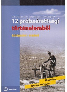 Varga Magdolna, Bádonyiné Nagy Ilona, Rákos Magdolna - 12 próbaérettségi történelemből Varga Magdolna, Bádonyiné Nagy Ilona, Rákos Magdolna - 12 próbaérettségi történelemből, Szeged 2011 antikvár könyv