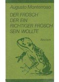 Augusto Monterroso - Der Frosch, der ein richtiger Frosch sein wollte