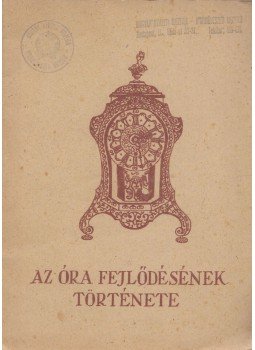 Kalmár János - Az óra fejlődésének története Kalmár János - Az óra fejlődésének története, Budapest 0 antikvár könyv