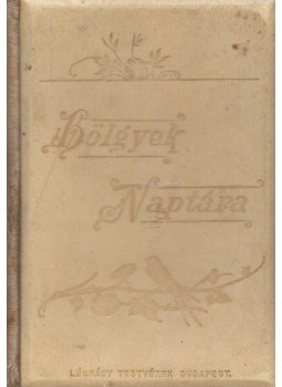 Szabóné Nogáll Janka - Hölgyek Naptára 1901 évre Szabóné Nogáll Janka - Hölgyek Naptára 1901 évre, 0 antikvár könyv