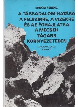 Erdősi Ferenc - A társadalom hatása a felszínre, a vizekre és az éghajlatra a Mecsek tágabb környezetében, Budapest 1987 antikvár könyv
