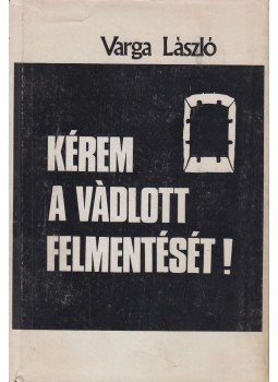 Varga László - Kérem a vádlott felmentését! (dedikált) Varga László - Kérem a vádlott felmentését! (dedikált), New York 1981 antikvár könyv