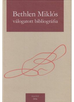 Tóth Zsombor - Bethlen Miklós - válogatott bibliográfia Tóth Zsombor - Bethlen Miklós - válogatott bibliográfia, Budapest 2016 antikvár könyv