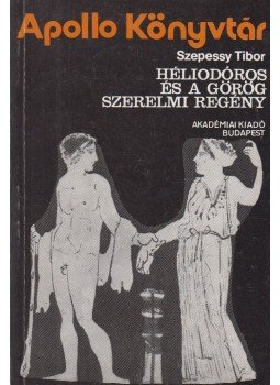 Szepessy Tibor - Héliodóros és a görög szerelmi regény Szepessy Tibor - Héliodóros és a görög szerelmi regény, Budapest 1987 antikvár könyv
