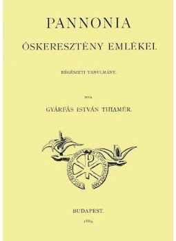 Gyárfás István Tihamér - Pannónia őskeresztény emlékei - Régészeti tanulmány, null 2013 antikvár könyv