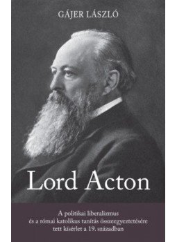 Gájer László - Lord Acton - A politikai liberalizmus és a római katolikus tanítás összeegyeztetésére tett kísérlet a 19. században, null 2020 antikvár könyv