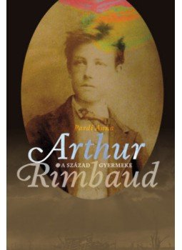 Pardi Anna - A század gyermeke - Arthur Rimbaud Pardi Anna - A század gyermeke - Arthur Rimbaud, null 2020 antikvár könyv