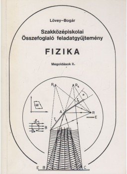 Lövey Zsuzsa, Bogár Péter - Szakközépiskolai összefoglaló feladatgyűjtemény - Fizika - Megoldások II., Budapest 1999 antikvár könyv
