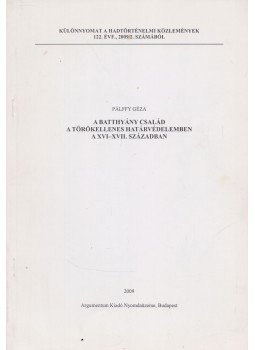 Pálffy Géza - A Batthyány család a törökellenes határvédelemben a XVI-VII. században Pálffy Géza - A Batthyány család a törökellenes határvédelemben a XVI-VII. században, Budapest 2009 antikvár könyv