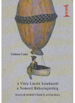 Galántai Csaba - A ​Vitéz László Színháztól a Nemzeti Bábszínjátékig, Budapest 2012 antikvár könyv