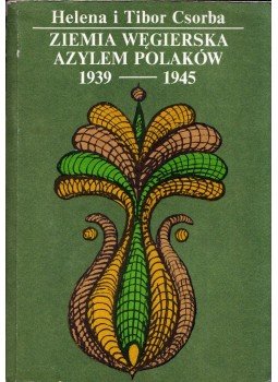 Csorba Helena, Csorba Tibor - Ziemia wegierska azylem polakow 1939-1945 Csorba Helena, Csorba Tibor - Ziemia wegierska azylem polakow 1939-1945, Warszawa 1985 antikvár könyv