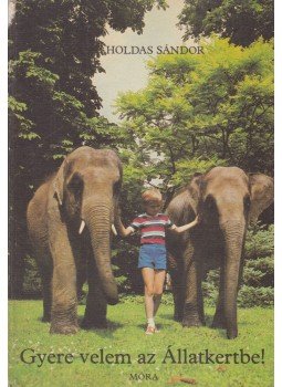Holdas Sándor - Gyere velem az Állatkertbe!, Budapest 1982 antikvár könyv