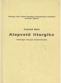 Csanád Béla - Alapvető Liturgika, Budapest 1992 antikvár könyv