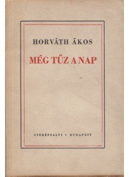 Horváth Ákos - Még tűz a nap Horváth Ákos - Még tűz a nap, Budapest 0 antikvár könyv