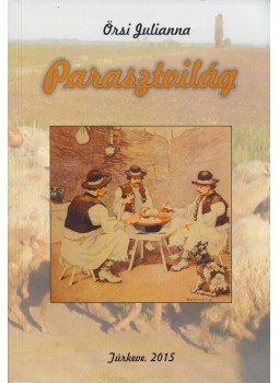 Örsi Julianna - Parasztvilág / Peasant Word Örsi Julianna - Parasztvilág / Peasant Word, Túrkeve 2015 antikvár könyv