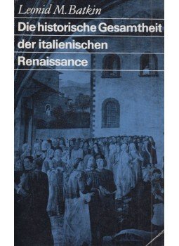 Leonid M. Batkin - Die historische Gesamtheit der italienischen Renaissance, Dresden 1979 antikvár könyv