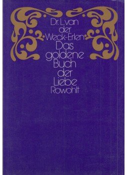 L. van der Weck-Erlen - Das goldene Buch der Liebe (reprint) L. van der Weck-Erlen - Das goldene Buch der Liebe (reprint), Reinbek bei Hamburg 1978 antikvár könyv
