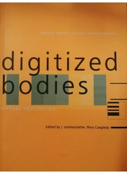 Nina Czegledy szerk. - Digitized Bodies Virtual Spectacles Digitális testek- virtuális látványosságok, Budapest 2001 antikvár könyv