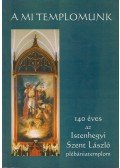 Stágel László,Hetényi Péter,Hölvényi Krisztina,Rieger László,Tóth József - A mi templomunk