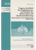 Fata Márta - Ungarn, das Reich der Stephanskrone, im Zeitalter der Reformation und Konfessionalisierung