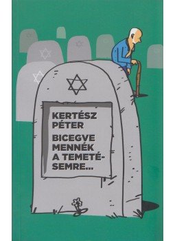 Kertész Péter - Bicegve mennék a temetésemre... Kertész Péter - Bicegve mennék a temetésemre..., 2013 antikvár könyv