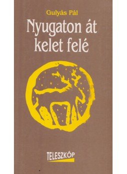 Gulyás Pál - Nyugaton át kelet felé Gulyás Pál - Nyugaton át kelet felé, Budapest 1993 antikvár könyv