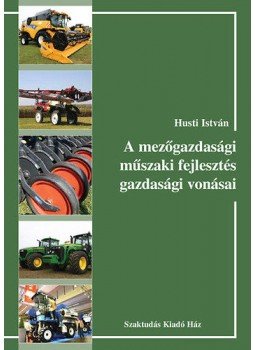 HUSTI ISTVÁN - A mezőgazdasági műszaki fejlesztés gazdasági vonásai, null 2011 antikvár könyv