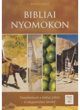 Szigeti Jenő - Bibliai nyomokon Szigeti Jenő - Bibliai nyomokon, Budapest 2008 antikvár könyv