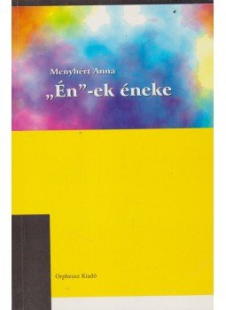 Menyhért Anna - "Én"-ek éneke Menyhért Anna - "Én"-ek éneke, Budapest 1998 antikvár könyv
