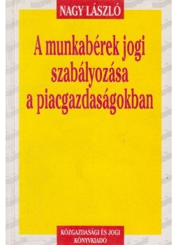 Nagy László - A munkabérek jogi szabályozása a piacgazdaságokban, Budapest 1993 antikvár könyv