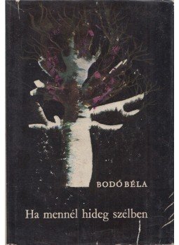 Bodó Béla - Ha mennél hideg szélben Bodó Béla - Ha mennél hideg szélben, Budapest 1967 antikvár könyv