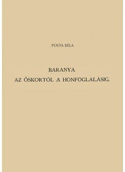 Posta Béla - Baranya azőskortól a honfoglalásig Posta Béla - Baranya azőskortól a honfoglalásig, null 2011 antikvár könyv