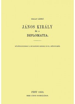 Szalay László - János király és a diplomatia Szalay László - János király és a diplomatia, null 2013 antikvár könyv